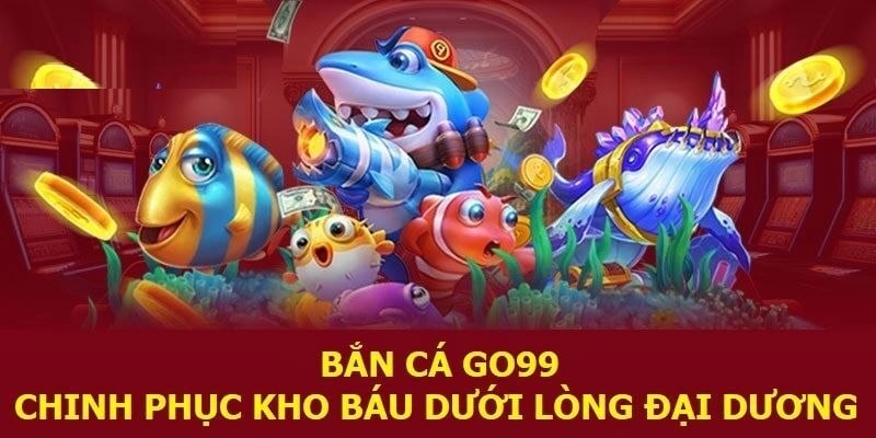 Khám phá thông tin sơ lược về game bắn cá Go99